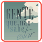 Gente Que Não Sabe Estar